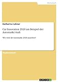 Car Innovation 2020 am Beispiel der Automarke Audi: Wie wird der Automarkt 2020 aussehen? (German Edition)