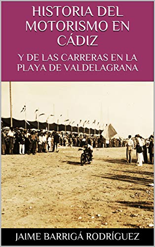 Historia del Motorismo en Cádiz: y de las Carreras en la Playa de Valdelagrana