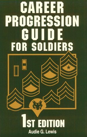 Career Progression Guide for Soldiers: A Practical, Complete Guide for Getting ahead in Today's Competitive Army