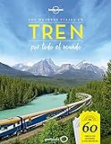 Los mejores viajes en tren por todo el mundo: 60 viajes en tren inolvidables y cómo disfrutarlos (Viaje y aventura)