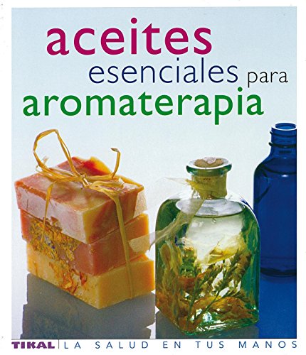 Aceites Esenciales Para Aromater (Salud En Tus Manos) (La Salud En Tus Manos)