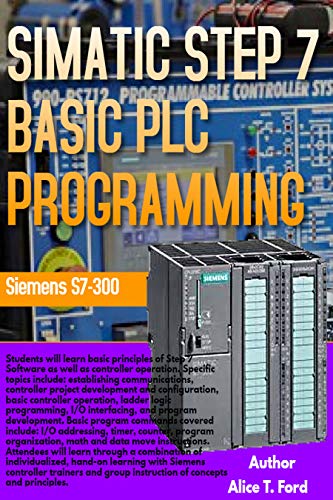 SIMATIC STEP 7 BASIC PLC PROGRAMMING: Siemens S7-300 (English Edition)